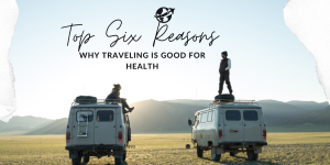 Top 5 Reasons Why Traveling Is Good For Health